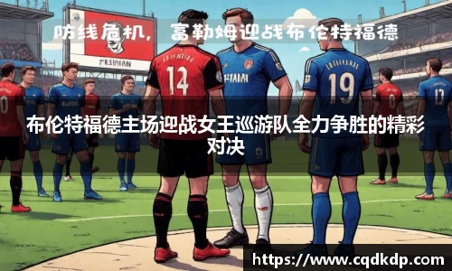 布伦特福德主场迎战女王巡游队全力争胜的精彩对决