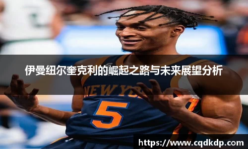 伊曼纽尔奎克利的崛起之路与未来展望分析