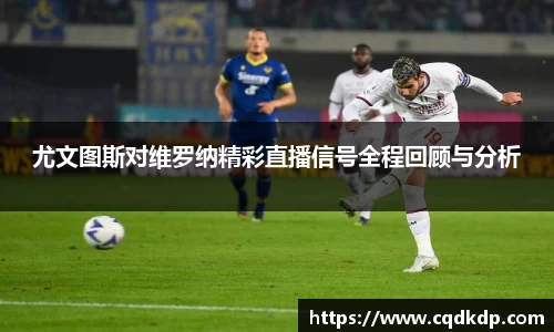 尤文图斯对维罗纳精彩直播信号全程回顾与分析