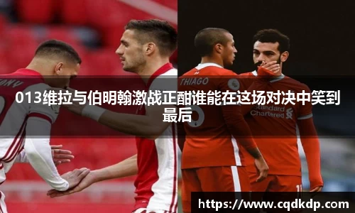 013维拉与伯明翰激战正酣谁能在这场对决中笑到最后