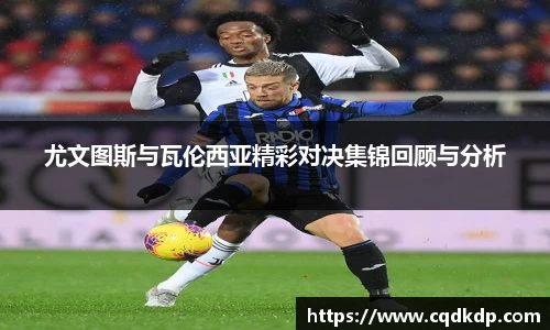 尤文图斯与瓦伦西亚精彩对决集锦回顾与分析