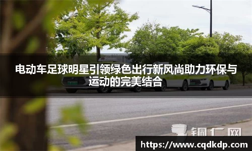 电动车足球明星引领绿色出行新风尚助力环保与运动的完美结合