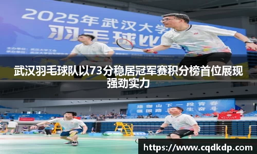 武汉羽毛球队以73分稳居冠军赛积分榜首位展现强劲实力