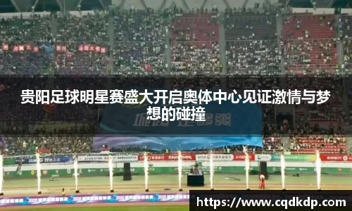 贵阳足球明星赛盛大开启奥体中心见证激情与梦想的碰撞