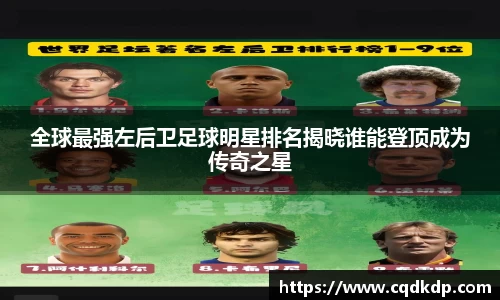 全球最强左后卫足球明星排名揭晓谁能登顶成为传奇之星