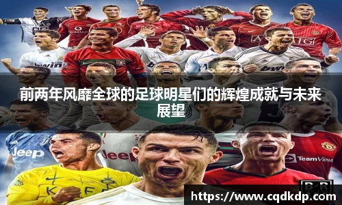 前两年风靡全球的足球明星们的辉煌成就与未来展望